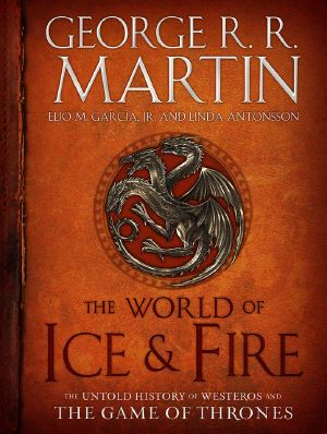 [A Song of Ice and Fire 01] • The World of Ice & Fire · the Untold History of Westeros and the Game of Thrones (A Song of Ice and Fire)